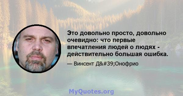 Это довольно просто, довольно очевидно: что первые впечатления людей о людях - действительно большая ошибка.