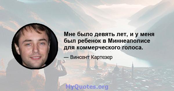 Мне было девять лет, и у меня был ребенок в Миннеаполисе для коммерческого голоса.