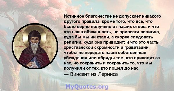 Истинное благочестие не допускает никакого другого правила, кроме того, что все, что было верно получено от наших отцов. и что это наша обязанность, не привести религию, куда бы мы ни стали, а скорее следовать религии,