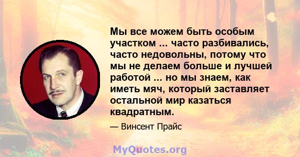 Мы все можем быть особым участком ... часто разбивались, часто недовольны, потому что мы не делаем больше и лучшей работой ... но мы знаем, как иметь мяч, который заставляет остальной мир казаться квадратным.