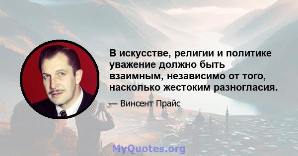 В искусстве, религии и политике уважение должно быть взаимным, независимо от того, насколько жестоким разногласия.