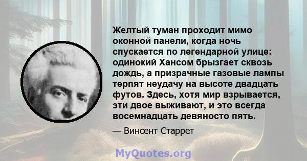 Желтый туман проходит мимо оконной панели, когда ночь спускается по легендарной улице: одинокий Хансом брызгает сквозь дождь, а призрачные газовые лампы терпят неудачу на высоте двадцать футов. Здесь, хотя мир