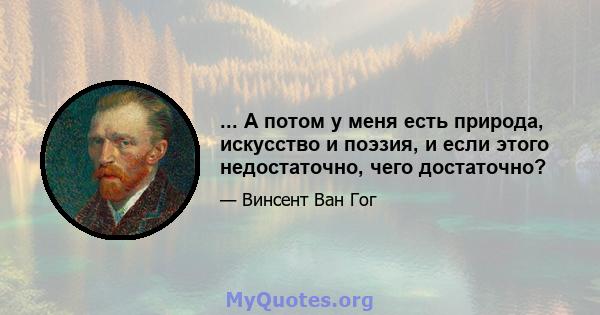 ... А потом у меня есть природа, искусство и поэзия, и если этого недостаточно, чего достаточно?