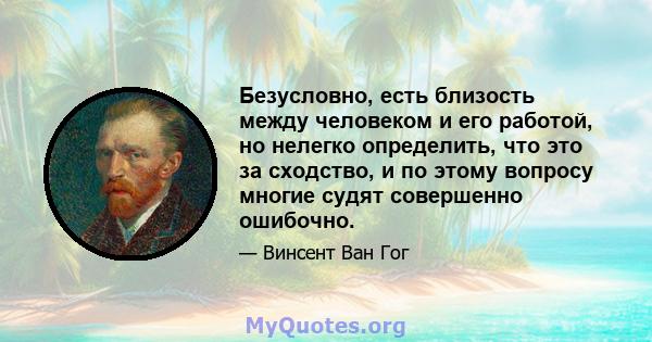 Безусловно, есть близость между человеком и его работой, но нелегко определить, что это за сходство, и по этому вопросу многие судят совершенно ошибочно.