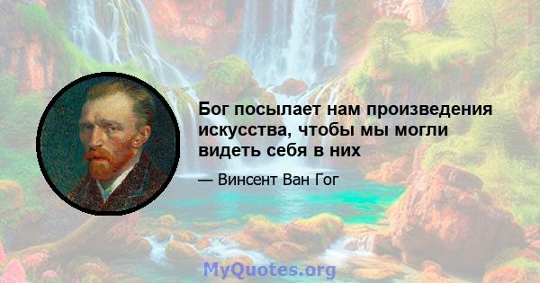 Бог посылает нам произведения искусства, чтобы мы могли видеть себя в них