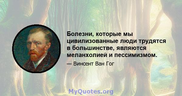 Болезни, которые мы цивилизованные люди трудятся в большинстве, являются меланхолией и пессимизмом.