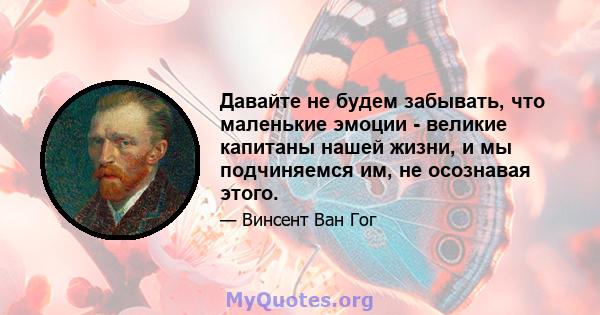 Давайте не будем забывать, что маленькие эмоции - великие капитаны нашей жизни, и мы подчиняемся им, не осознавая этого.