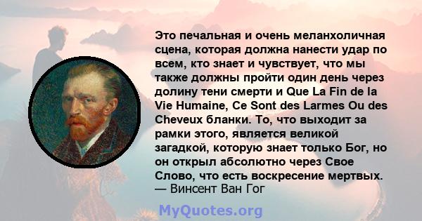 Это печальная и очень меланхоличная сцена, которая должна нанести удар по всем, кто знает и чувствует, что мы также должны пройти один день через долину тени смерти и Que La Fin de la Vie Humaine, Ce Sont des Larmes Ou