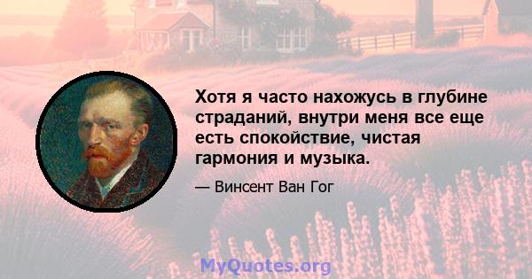 Хотя я часто нахожусь в глубине страданий, внутри меня все еще есть спокойствие, чистая гармония и музыка.