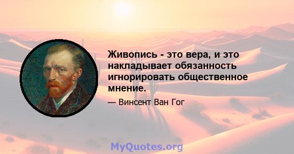 Живопись - это вера, и это накладывает обязанность игнорировать общественное мнение.