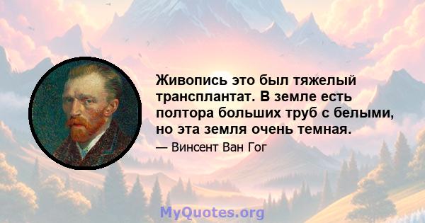 Живопись это был тяжелый трансплантат. В земле есть полтора больших труб с белыми, но эта земля очень темная.