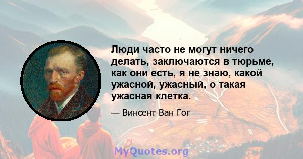 Люди часто не могут ничего делать, заключаются в тюрьме, как они есть, я не знаю, какой ужасной, ужасный, о такая ужасная клетка.