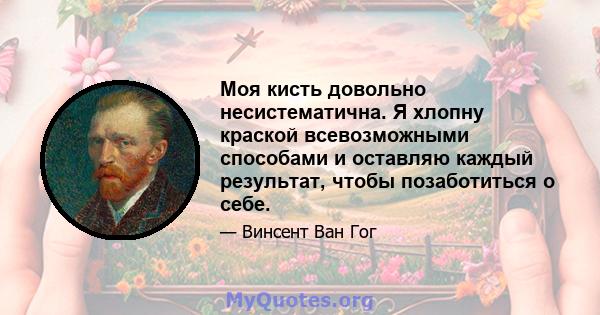 Моя кисть довольно несистематична. Я хлопну краской всевозможными способами и оставляю каждый результат, чтобы позаботиться о себе.