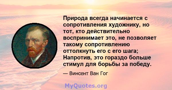 Природа всегда начинается с сопротивления художнику, но тот, кто действительно воспринимает это, не позволяет такому сопротивлению оттолкнуть его с его шага; Напротив, это гораздо больше стимул для борьбы за победу.