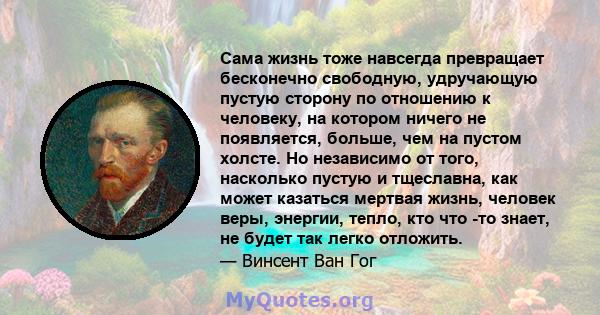 Сама жизнь тоже навсегда превращает бесконечно свободную, удручающую пустую сторону по отношению к человеку, на котором ничего не появляется, больше, чем на пустом холсте. Но независимо от того, насколько пустую и