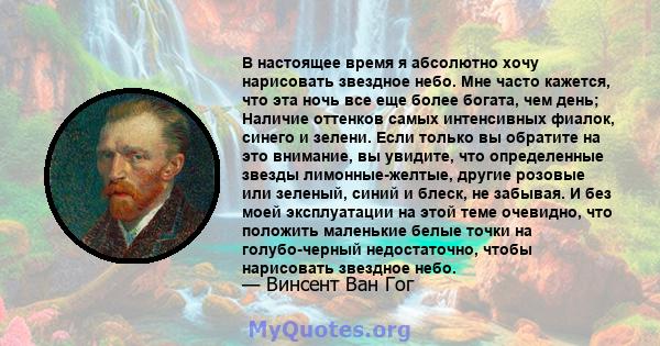 В настоящее время я абсолютно хочу нарисовать звездное небо. Мне часто кажется, что эта ночь все еще более богата, чем день; Наличие оттенков самых интенсивных фиалок, синего и зелени. Если только вы обратите на это