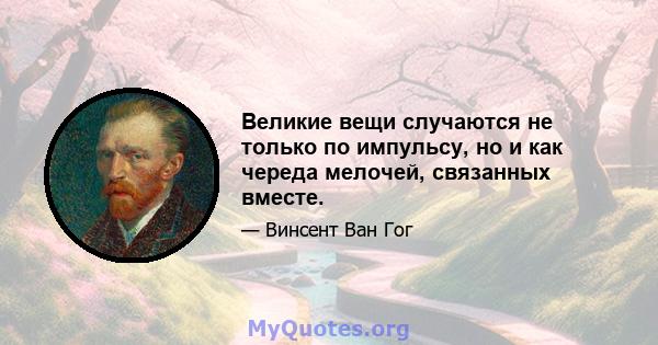 Великие вещи случаются не только по импульсу, но и как череда мелочей, связанных вместе.