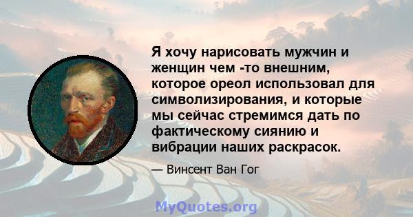 Я хочу нарисовать мужчин и женщин чем -то внешним, которое ореол использовал для символизирования, и которые мы сейчас стремимся дать по фактическому сиянию и вибрации наших раскрасок.