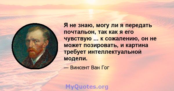 Я не знаю, могу ли я передать почтальон, так как я его чувствую ... к сожалению, он не может позировать, и картина требует интеллектуальной модели.