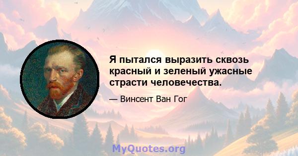 Я пытался выразить сквозь красный и зеленый ужасные страсти человечества.