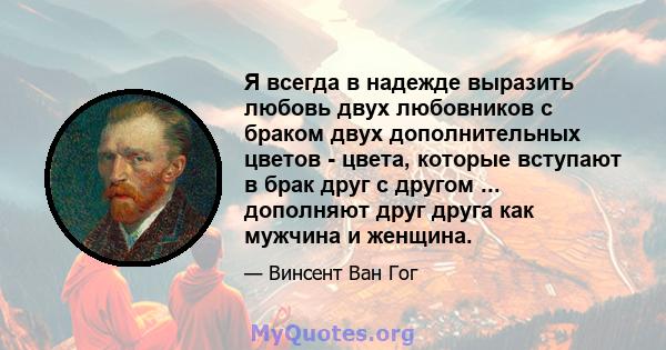 Я всегда в надежде выразить любовь двух любовников с браком двух дополнительных цветов - цвета, которые вступают в брак друг с другом ... дополняют друг друга как мужчина и женщина.