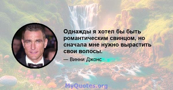 Однажды я хотел бы быть романтическим свинцом, но сначала мне нужно вырастить свои волосы.