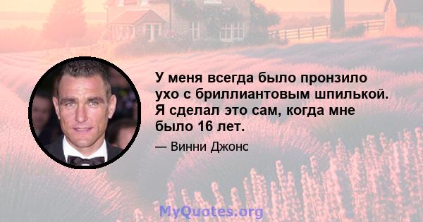 У меня всегда было пронзило ухо с бриллиантовым шпилькой. Я сделал это сам, когда мне было 16 лет.