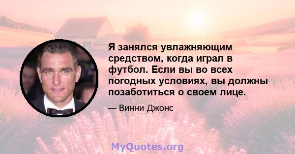 Я занялся увлажняющим средством, когда играл в футбол. Если вы во всех погодных условиях, вы должны позаботиться о своем лице.