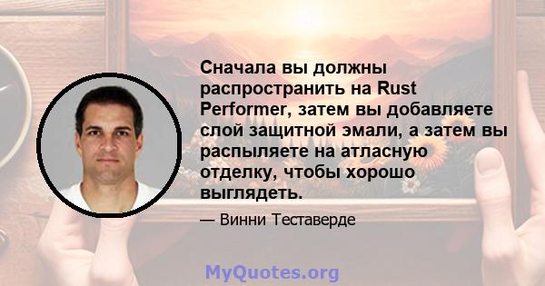 Сначала вы должны распространить на Rust Performer, затем вы добавляете слой защитной эмали, а затем вы распыляете на атласную отделку, чтобы хорошо выглядеть.