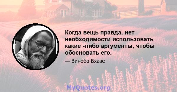 Когда вещь правда, нет необходимости использовать какие -либо аргументы, чтобы обосновать его.