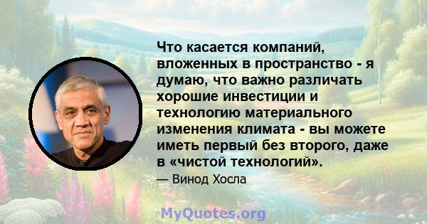 Что касается компаний, вложенных в пространство - я думаю, что важно различать хорошие инвестиции и технологию материального изменения климата - вы можете иметь первый без второго, даже в «чистой технологий».