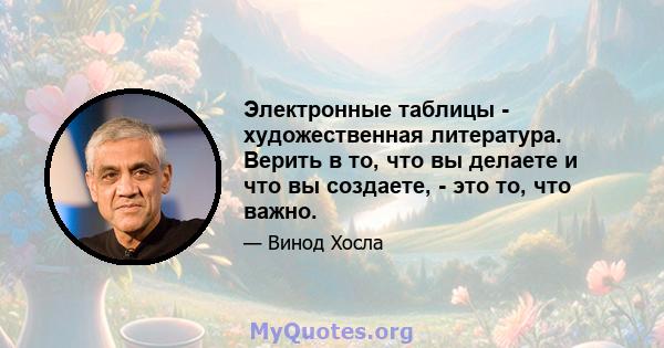 Электронные таблицы - художественная литература. Верить в то, что вы делаете и что вы создаете, - это то, что важно.