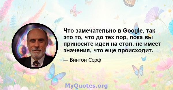 Что замечательно в Google, так это то, что до тех пор, пока вы приносите идеи на стол, не имеет значения, что еще происходит.