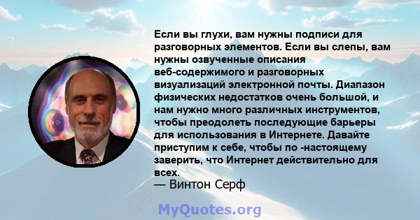 Если вы глухи, вам нужны подписи для разговорных элементов. Если вы слепы, вам нужны озвученные описания веб-содержимого и разговорных визуализаций электронной почты. Диапазон физических недостатков очень большой, и нам 