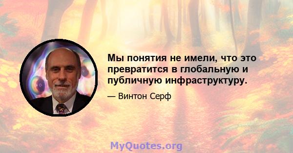 Мы понятия не имели, что это превратится в глобальную и публичную инфраструктуру.