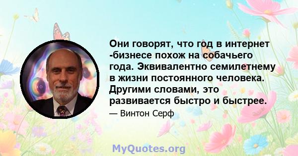 Они говорят, что год в интернет -бизнесе похож на собачьего года. Эквивалентно семилетнему в жизни постоянного человека. Другими словами, это развивается быстро и быстрее.