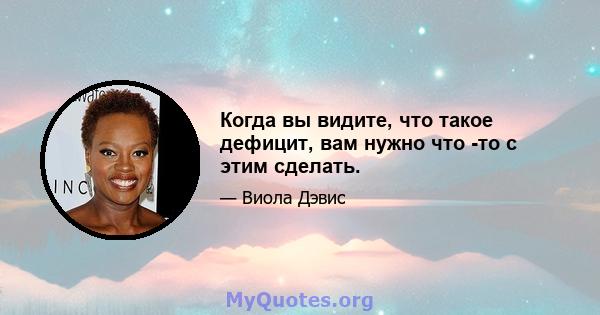 Когда вы видите, что такое дефицит, вам нужно что -то с этим сделать.