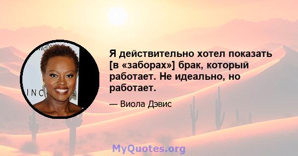 Я действительно хотел показать [в «заборах»] брак, который работает. Не идеально, но работает.