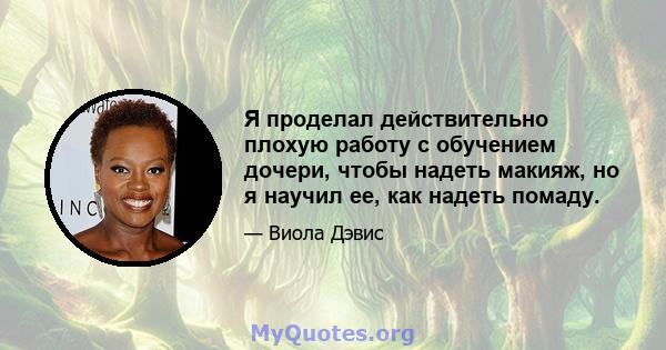 Я проделал действительно плохую работу с обучением дочери, чтобы надеть макияж, но я научил ее, как надеть помаду.