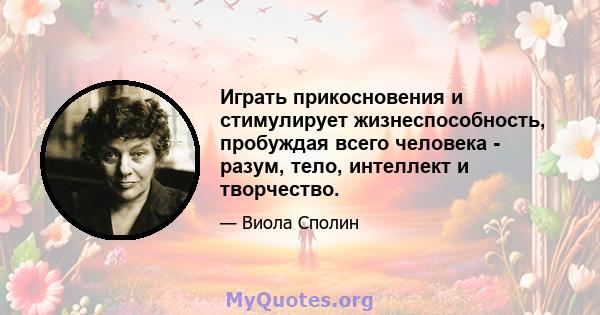 Играть прикосновения и стимулирует жизнеспособность, пробуждая всего человека - разум, тело, интеллект и творчество.