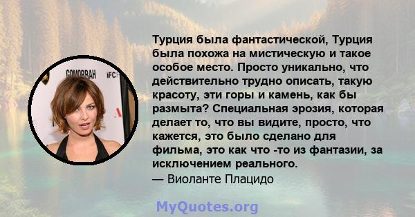 Турция была фантастической, Турция была похожа на мистическую и такое особое место. Просто уникально, что действительно трудно описать, такую ​​красоту, эти горы и камень, как бы размыта? Специальная эрозия, которая