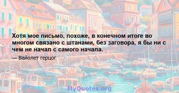 Хотя мое письмо, похоже, в конечном итоге во многом связано с штанами, без заговора, я бы ни с чем не начал с самого начала.