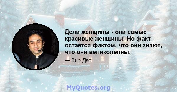 Дели женщины - они самые красивые женщины! Но факт остается фактом, что они знают, что они великолепны.