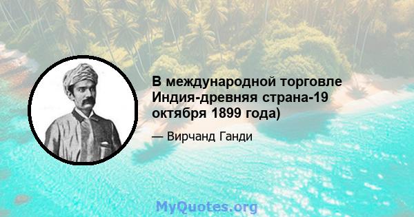 В международной торговле Индия-древняя страна-19 октября 1899 года)