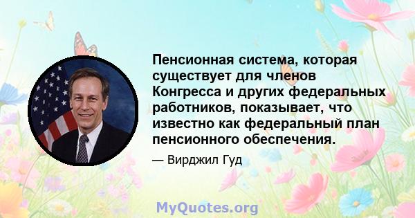 Пенсионная система, которая существует для членов Конгресса и других федеральных работников, показывает, что известно как федеральный план пенсионного обеспечения.