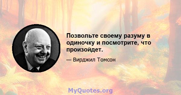 Позвольте своему разуму в одиночку и посмотрите, что произойдет.