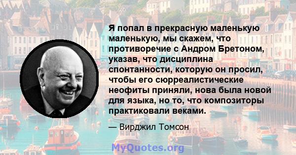 Я попал в прекрасную маленькую маленькую, мы скажем, что противоречие с Андром Бретоном, указав, что дисциплина спонтанности, которую он просил, чтобы его сюрреалистические неофиты приняли, нова была новой для языка, но 