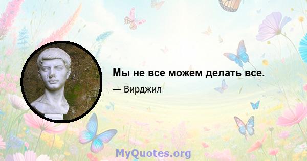 Мы не все можем делать все.