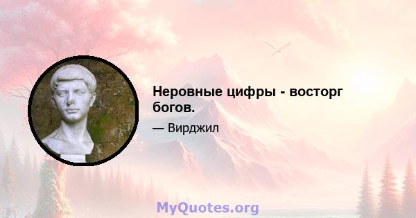 Неровные цифры - восторг богов.