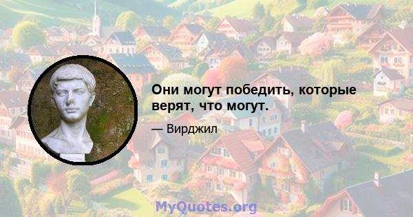 Они могут победить, которые верят, что могут.